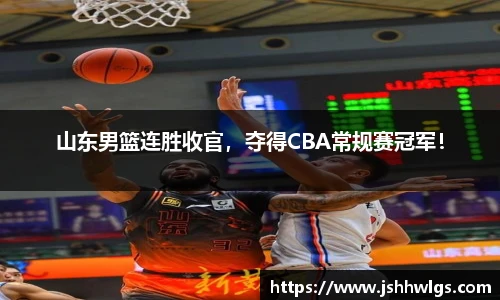 山东男篮连胜收官，夺得CBA常规赛冠军！