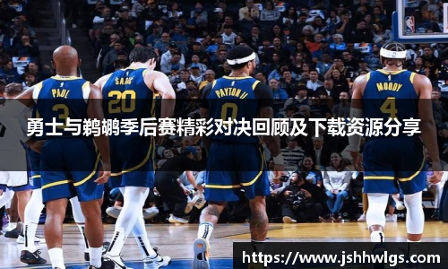 勇士与鹈鹕季后赛精彩对决回顾及下载资源分享