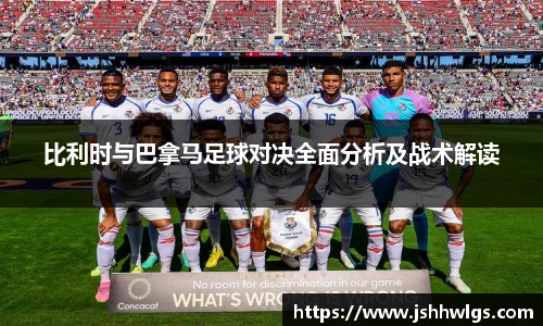 比利时与巴拿马足球对决全面分析及战术解读